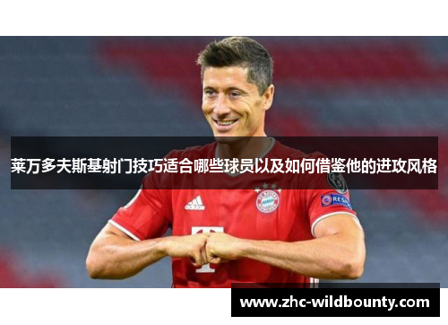 莱万多夫斯基射门技巧适合哪些球员以及如何借鉴他的进攻风格