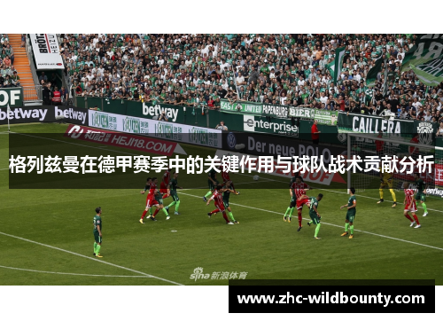 格列兹曼在德甲赛季中的关键作用与球队战术贡献分析