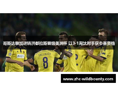 哥斯达黎加逆转洪都拉斯晋级美洲杯 以3-1淘汰对手获参赛资格