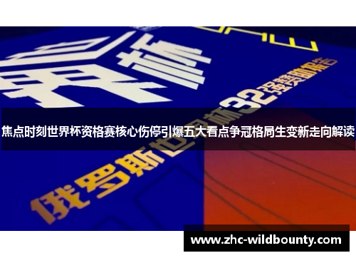 焦点时刻世界杯资格赛核心伤停引爆五大看点争冠格局生变新走向解读