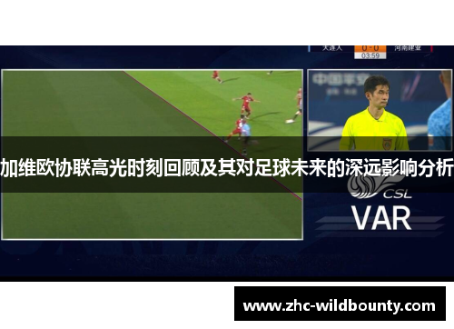 加维欧协联高光时刻回顾及其对足球未来的深远影响分析