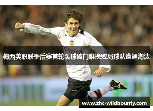 梅西美职联季后赛首轮头球破门难挽败局球队遭遇淘汰 梅西美职联季后赛首轮头球破门难挽败局球队遭遇淘汰